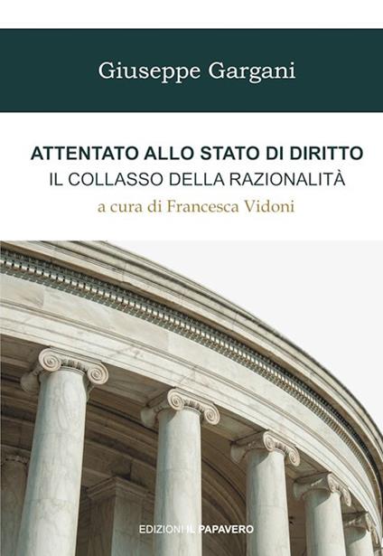 Attentato allo stato di diritto. Il collasso della razionalità - Giuseppe Gargani - copertina