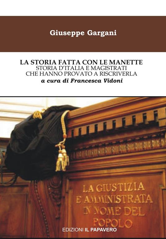 La storia fatta con le manette. Storia d’Italia e magistrati che hanno provato a riscriverla - Giuseppe Gargani - copertina