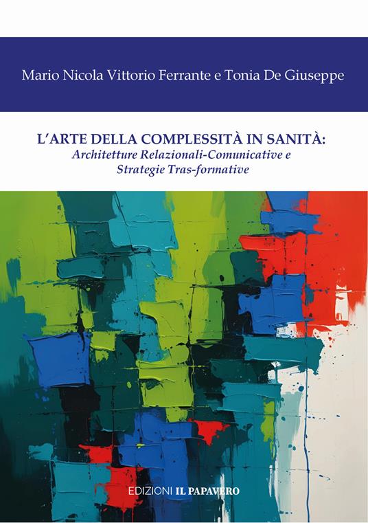 L'arte della complessità in sanità. Architetture relazionali-comunicative e strategie tras-formative - Tonia De Giuseppe,Mario Nicola Vittorio Ferrante - copertina