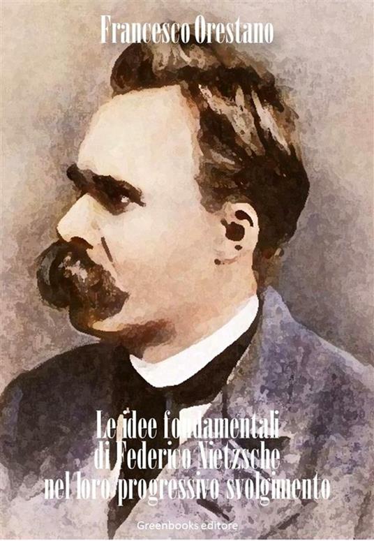 Le idee fondamentali di Federico Nietzsche nel loro progressivo svolgimento - Francesco Orestano - ebook