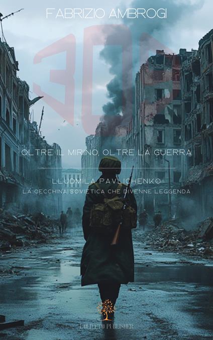 309. Oltre il mirino, oltre la guerra. Ludmila Pavlichenko, la cecchina sovietica che divenne leggenda - Fabrizio Ambrogi - ebook