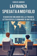 La finanza spiegata a mio figlio. Viaggio nei meandri della finanza attraverso le domande di un figlio