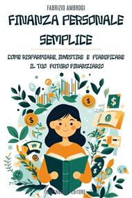 Finanza personale semplice. Come risparmiare, investire e pianificare il futuro finanziario