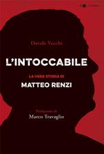 L' intoccabile. La vera storia di Matteo Renzi