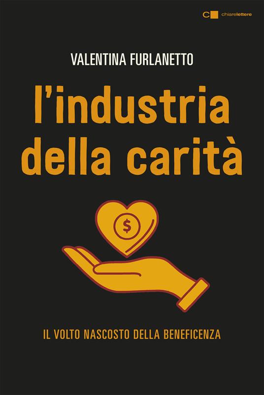 L'industria della carità. Il volto nascosto della beneficenza - Valentina Furlanetto - copertina