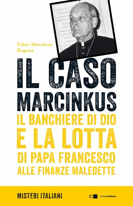Il caso Marcinkus. Il banchiere di Dio e la lotta di papa Francesco alle finanze maledette - Fabio Marchese Ragona - copertina
