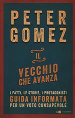 Il vecchio che avanza. I fatti, le storie, i protagonisti. Guida informata per un voto consapevole