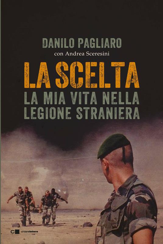 La scelta. La mia vita nella legione straniera - Danilo Pagliaro,Andrea Sceresini - copertina