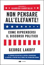 Non pensare all'elefante! Come riprendersi il discorso politico. Le tecniche per battere la destra e reinventare la sinistra, a partire dalle parole che usiamo ogni giorno