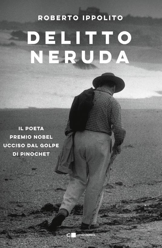 Delitto Neruda. Il poeta premio Nobel ucciso dal golpe di Pinochet - Roberto Ippolito - copertina