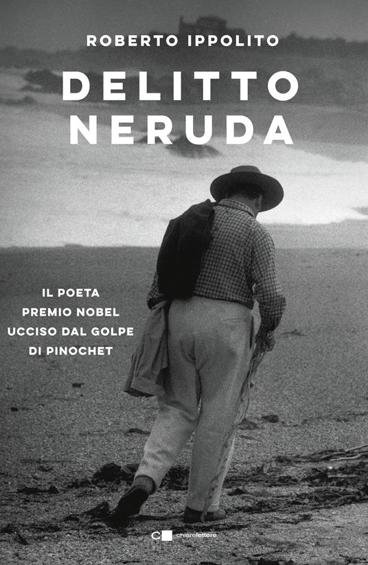 Delitto Neruda. Il poeta premio Nobel ucciso dal golpe di Pinochet - Roberto Ippolito - ebook