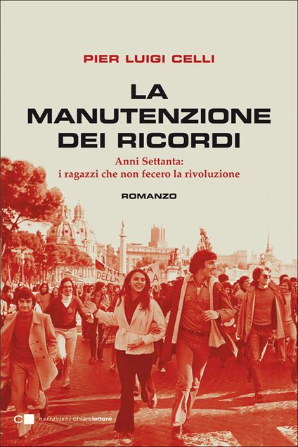 La manutenzione dei ricordi. Anni Settanta: i ragazzi che fecero la rivoluzione - Pier Luigi Celli - copertina