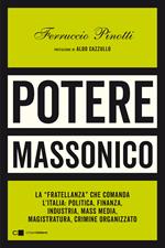 Potere massonico. La «fratellanza» che comanda l’Italia: politica, finanza, industria, mass media, magistratura, crimine organizzato