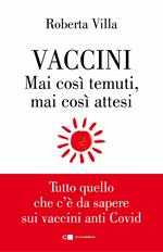 Vaccini. Mai così temuti, mai così attesi. Tutto quello che c'è da sapere sui vaccini anti Covid