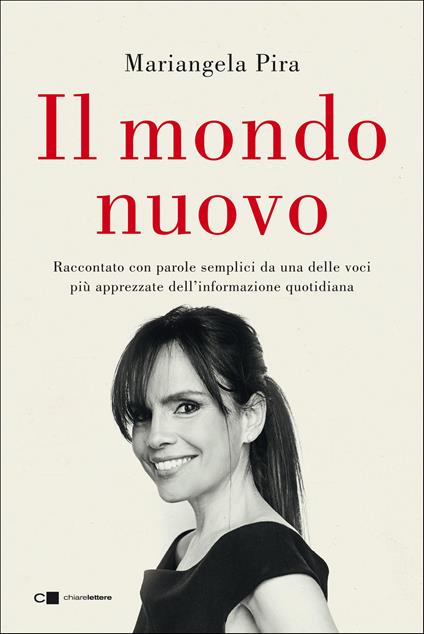 Il mondo nuovo. Raccontato con parole semplici da una delle voci più apprezzate dell'informazione quotidiana - Mariangela Pira - copertina