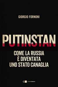 Libro Putinstan. Come la Russia è diventata uno stato canaglia Giorgio Fornoni