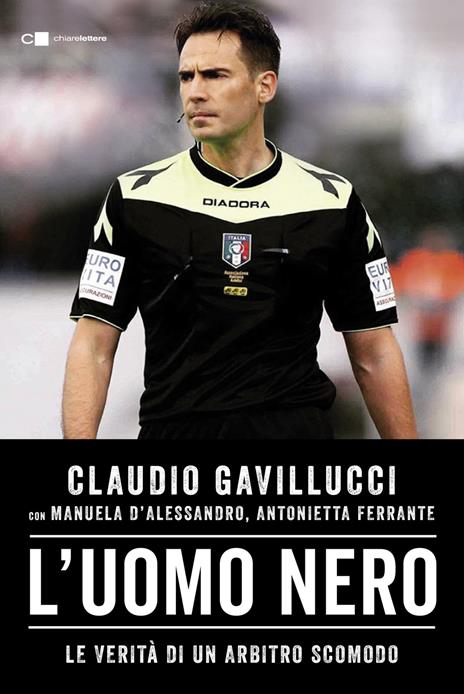 L'uomo nero. Le verità di un arbitro scomodo - Claudio Gavillucci,Manuela D'Alessandro,Antonietta Ferrante - copertina