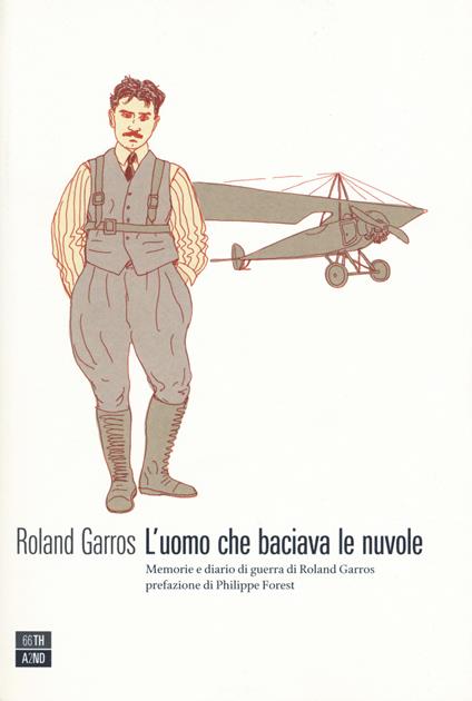 L' uomo che baciava le nuvole. Memorie e diario di guerra di Roland Garros - Roland Garros - copertina