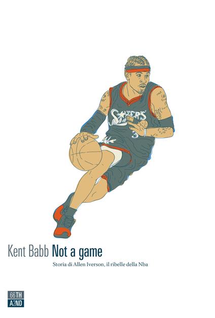 Not a game. Storia di Allen Iverson, il ribelle della NBA - Kent Babb - copertina