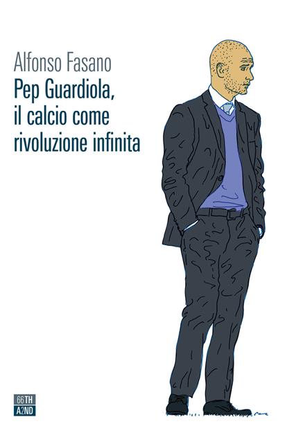 Pep Guardiola, il calcio come rivoluzione infinita - Alfonso Fasano - copertina