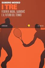 I tre. Federer, Nadal, Djokovic e il futuro del tennis