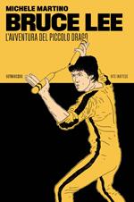 Bruce Lee. L'avventura del Piccolo Drago