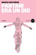 Pantani era un dio. Nuova ediz.