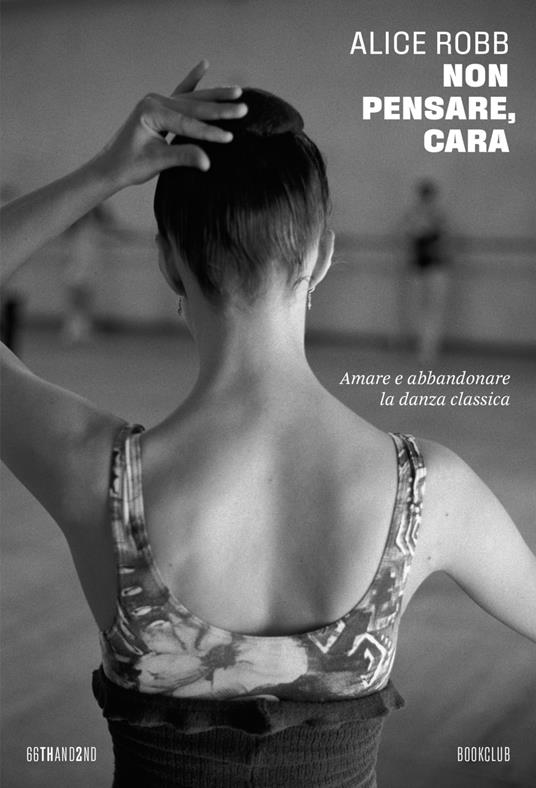 Non pensare, cara. Amare e abbandonare la danza classica - Alice Robb - copertina