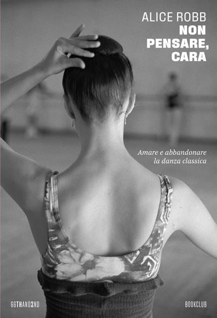 Non pensare, cara. Amare e abbandonare la danza classica - Alice Robb,Flavia Gasperetti - ebook