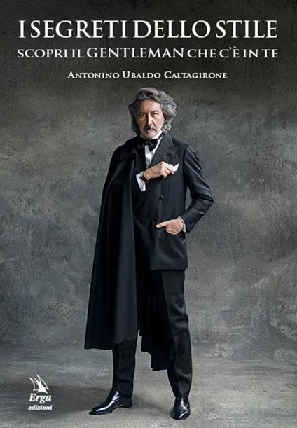 I segreti dello stile. Scopri il gentleman che c'è in te - Antonino Ubaldo Caltagirone - copertina