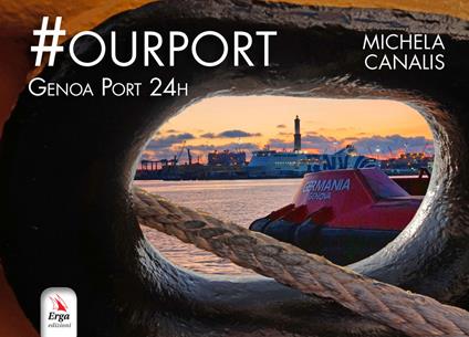 #Ourport. Genoa Port 24h. Ediz. illustrata - Michela Canalis - copertina