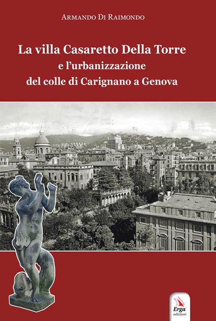 La villa Casaretto Della Torre e l'urbanizzazione del colle di Carignano a Genova - Armando Di Raimondo - copertina