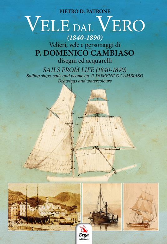 Vele dal vero (1840-1890). Velieri, vele e personaggi di P. Domenico Cambiaso. Ediz. italiana e inglese - Pietro D. Patrone - copertina