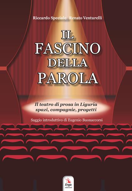 Il fascino della parola. Il teatro di prosa in Liguria spazi, compagnie, progetti. Con Contenuto digitale per accesso online - Riccardo Speciale,Renato Venturelli - copertina