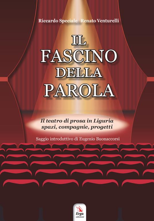 Il fascino della parola. Il teatro di prosa in Liguria spazi, compagnie, progetti. Con Contenuto digitale per accesso online - Riccardo Speciale,Renato Venturelli - copertina