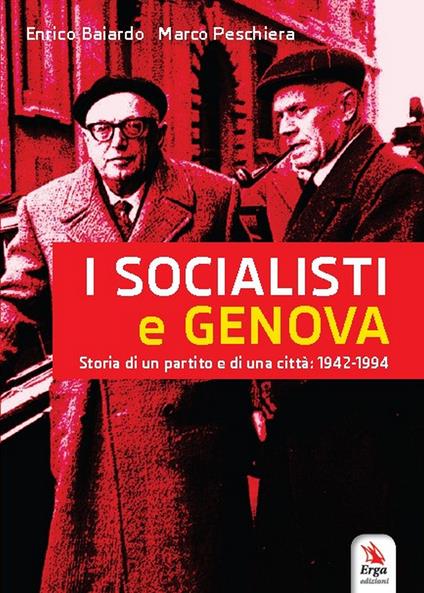 I socialisti e Genova. Storia di un partito e di una città: 1942-1994 - Enrico Baiardo,Marco Peschiera - copertina