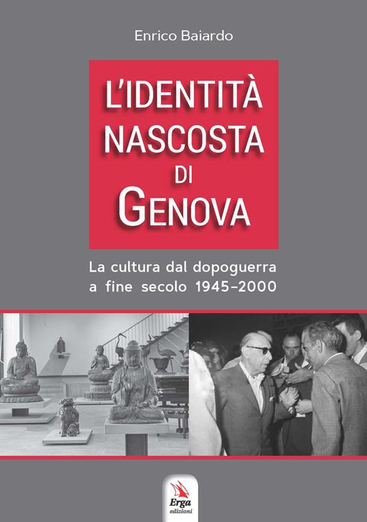 L'identità nascosta di Genova. La cultura dal dopoguerra a fine secolo 1945-2000 - Enrico Baiardo - copertina