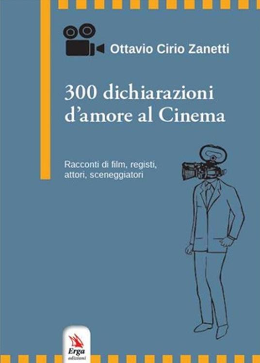 300 dichiarazioni d'amore al cinema. Racconti di film, registi, attori, sceneggiatori - Ottavio Cirio Zanetti - copertina