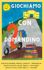 Giochiamo con Domandino. Giochi di numeri, parole, logica e... meraviglia. Ediz. illustrata