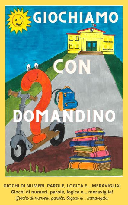 Giochiamo con Domandino. Giochi di numeri, parole, logica e... meraviglia. Ediz. illustrata - Stefano Pastorino,Carla Scala - copertina