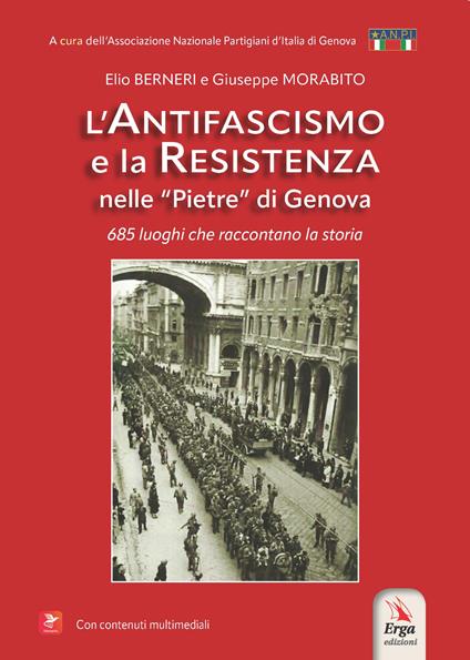 L'antifascismo e la resistenza nelle «pietre» di Genova. 685 luoghi che raccontano la storia. Con contenuti multimediali - Elio Berneri,Giuseppe Morabito - copertina
