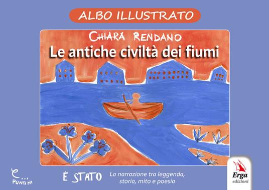 Le antiche civiltà dei fiumi. Albo illustrato. Ediz. illustrata - Chiara Rendano - copertina