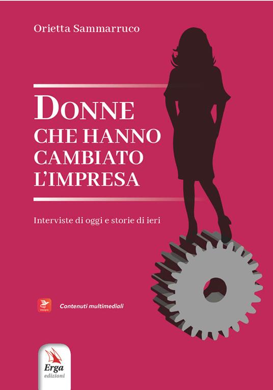 Donne che hanno cambiato l'impresa. Interviste di oggi e storie di ieri. Con contenuti multimediali - Orietta Sammarruco - copertina