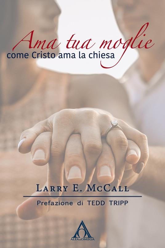 Ama tua moglie come Cristo ama la Chiesa - Larry E. McCall - copertina