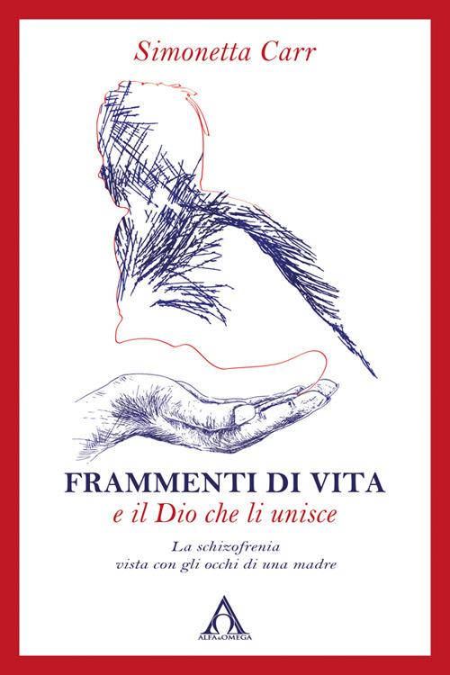 Frammenti di vita e il Dio che li unisce. La schizofrenia vista con gli occhi di una madre. Ediz. integrale - Simonetta Carr - copertina