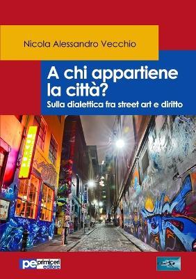 A chi appartiene la città? Sulla dialettica fra street art e diritto - Nicola Alessandro Vecchio - copertina