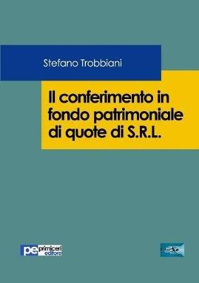 Il conferimento in fondo patrimoniale di quote di S.R.L. - Stefano Trobbiani - copertina