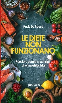 Le diete non funzionano. Pensieri, parole e consigli di un nutrizionista - Paolo De Rocco - copertina