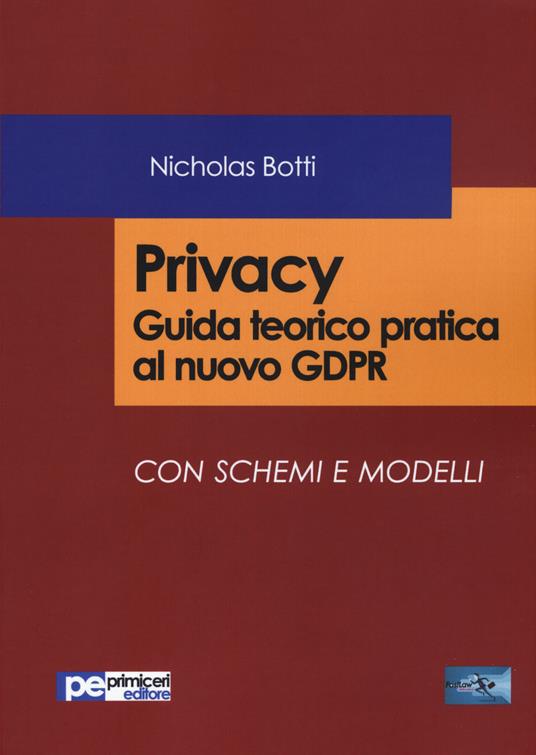 Privacy. Guida teorico pratica al nuovo GDPR Con schemi e modelli - Nicholas Botti - copertina