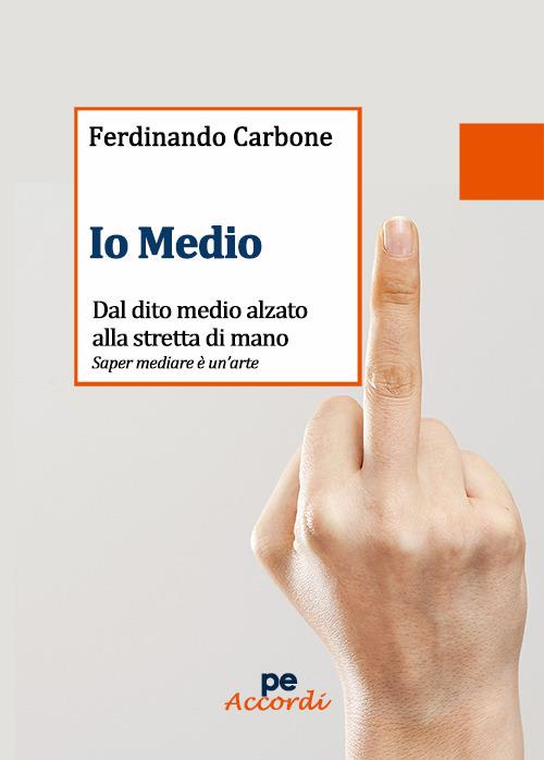 Io medio. Dal dito medio alzato alla stretta di mano - Ferdinando Carbone - copertina
